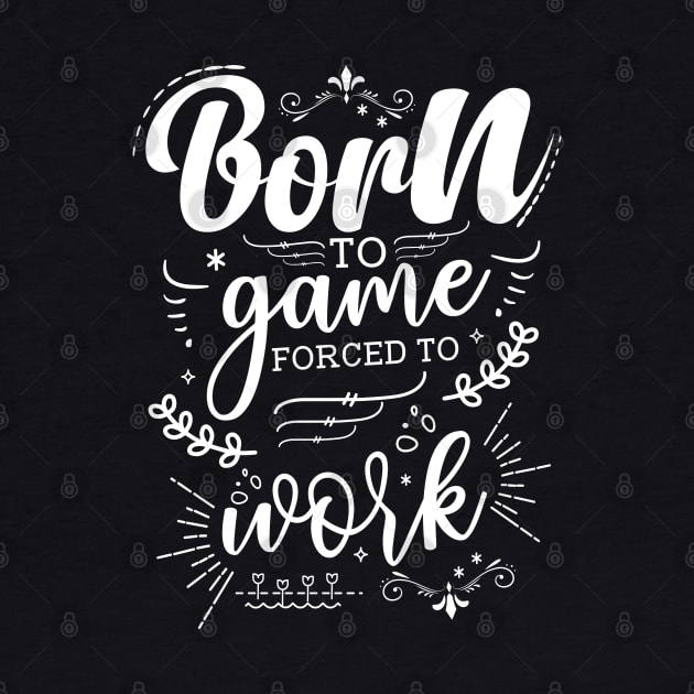 Born To Game, Forced To Work by Azulan Creatives